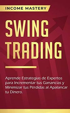 portada Swing Trading: Aprende Estrategias de Expertos Para Incrementar tus Ganancias y Minimizar tus Pérdidas al Apalancar tu Dinero