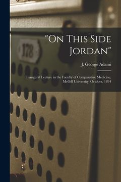 portada "On This Side Jordan" [microform]: Inaugural Lecture in the Faculty of Comparative Medicine, McGill University, October, 1894 (en Inglés)