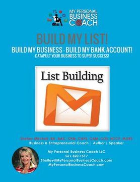 portada Build My List! - Build My Business! - Build My Bank Account!: Using List Building Strategies, Email Marketing, Webinars and much more to Track and Wat (in English)