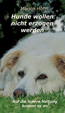 portada Hunde Wollen Nicht Erzogen Werden: Auf die Innere Haltung Kommt es an (en Alemán)