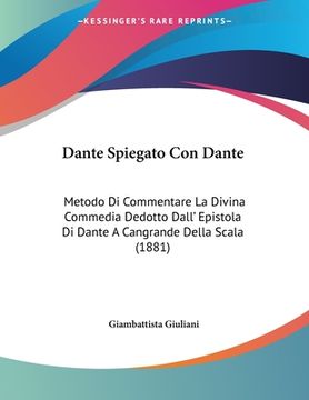 portada Dante Spiegato Con Dante: Metodo Di Commentare La Divina Commedia Dedotto Dall' Epistola Di Dante A Cangrande Della Scala (1881) (en Italiano)