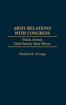 portada Army Relations With Congress: Thick Armor, Dull Sword, Slow Horse (in English)