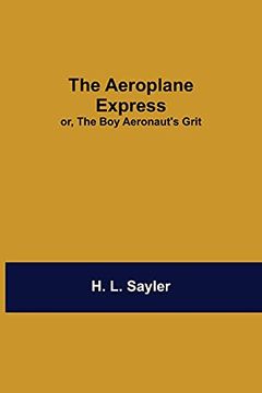 portada The Aeroplane Express; Or, the boy Aeronaut'S Grit (en Inglés)