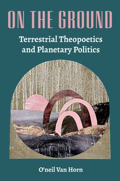 portada On the Ground: Terrestrial Theopoetics and Planetary Politics (en Inglés)