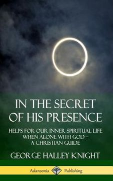 portada In the Secret of his Presence: Helps for our Inner Spiritual Life When Alone With god? A Christian Guide (Hardcover) (en Inglés)