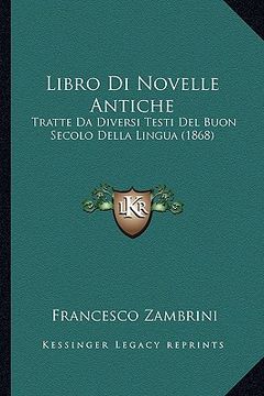 portada Libro Di Novelle Antiche: Tratte Da Diversi Testi Del Buon Secolo Della Lingua (1868) (en Italiano)