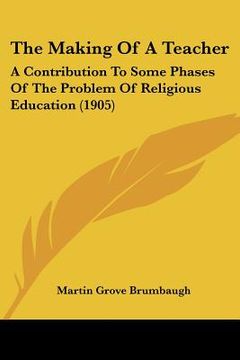 portada the making of a teacher: a contribution to some phases of the problem of religious education (1905) (en Inglés)