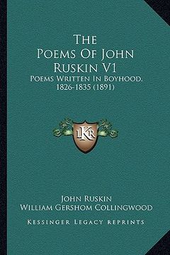 portada the poems of john ruskin v1: poems written in boyhood, 1826-1835 (1891) (en Inglés)