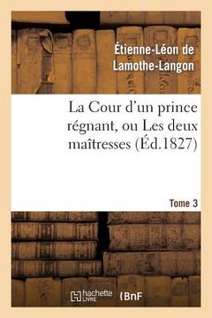 portada La Cour d'Un Prince Régnant, Ou Les Deux Maîtresses. Tome 3 (in French)
