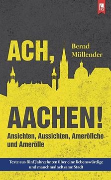 portada Ach, Aachen! Ansichten, Aussichten, Ameröllche und Amerölle (en Alemán)