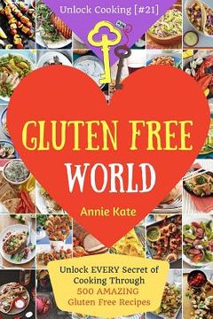 portada Welcome to Gluten Free World: Unlock EVERY Secret of Cooking Through 500 AMAZING Gluten Free Recipes (Gluten Free Cookbook, Gluten Free Diet Book, G (en Inglés)