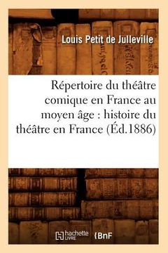 portada Répertoire Du Théâtre Comique En France Au Moyen Âge: Histoire Du Théâtre En France (Éd.1886) (in French)