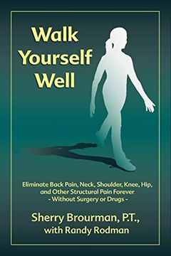 portada Walk Yourself Well: Eliminate Back Pain, Neck, Shoulder, Knee, hip and Other Structural Pain Forever-Without Surgery or Drugs (en Inglés)