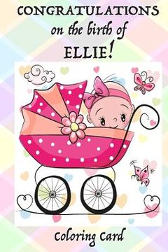 portada CONGRATULATIONS on the birth of ELLIE! (Coloring Card): (Personalized Card/Gift) Personal Inspirational Messages & Quotes, Adult Coloring (en Inglés)