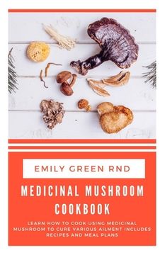 portada Medicinal Mushroom Cookbook: Learn how to cook using medicinal mushroom to cure various ailments includes recipes and meal plans (en Inglés)