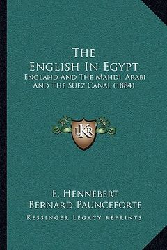 portada the english in egypt: england and the mahdi, arabi and the suez canal (1884)