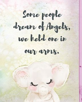 portada Some People Dream of Angels we Held one in our Arms: A Diary of all the Things i Wish i Could say | Newborn Memories | Grief Journal | Loss of a Baby. Forever in Your Heart | Remember and Reflect (in English)