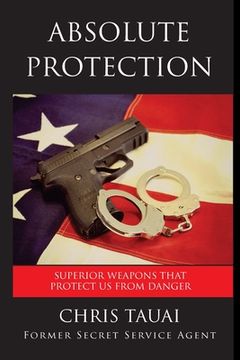 portada Absolute Protection: Superior Weapons That Protect Us From Danger (en Inglés)
