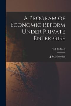 portada A Program of Economic Reform Under Private Enterprise; Vol. 36, No. 4 (in English)