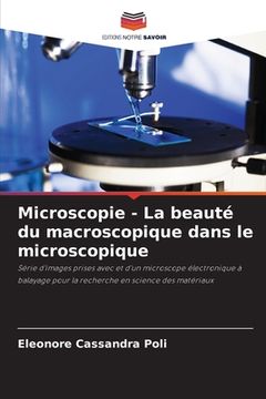 portada Microscopie - La beauté du macroscopique dans le microscopique (en Francés)