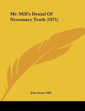 portada mr. mill's denial of necessary truth (1871) (en Inglés)