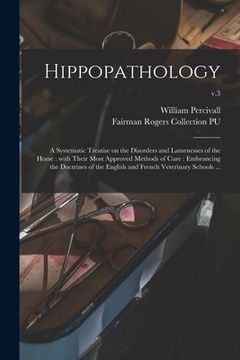 portada Hippopathology: a Systematic Treatise on the Disorders and Lamenesses of the Horse: With Their Most Approved Methods of Cure: Embranci (en Inglés)