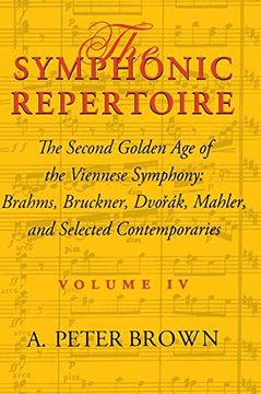 portada The Symphonic Repertoire, Volume iv: The Second Golden age of the Viennese Symphony: Brahms, Bruckner, Dvorak, Mahler, and Selected Contemporaries (en Inglés)