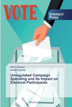 portada Unregulated Campaign Spending and Its Impact on Electoral Participants (en Inglés)