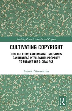 portada Cultivating Copyright: How Creators and Creative Industries can Harness Intellectual Property to Survive the Digital age (Routledge Research in Intellectual Property) 