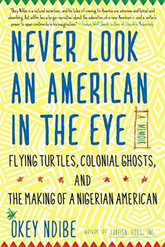 portada Never Look an American in the Eye: A Memoir of Flying Turtles, Colonial Ghosts, and the Making of a Nigerian America (en Inglés)