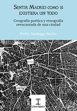 portada Sentir Madrid como si existiera un todo: Geografía poética y etnografía reencantada de una ciudad (Enciclopedia de lo Maravilloso)