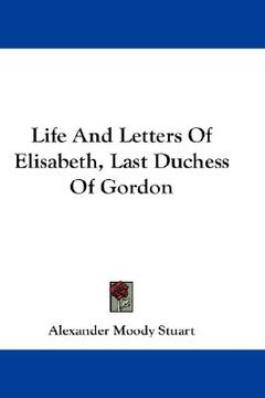portada life and letters of elisabeth, last duchess of gordon (in English)
