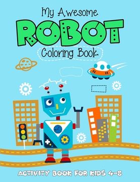 portada My Awesome Robot Coloring Book Activity Book For Kids 4-8: (4-6, 6-8). Brilliant robot coloring artwork. Great coloring book for kids