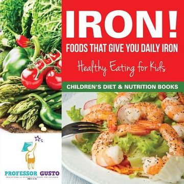 portada Iron! Foods That Give You Daily Iron - Healthy Eating for Kids - Children's Diet & Nutrition Books (en Inglés)