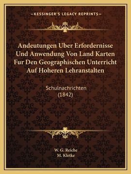 portada Andeutungen Uber Erfordernisse Und Anwendung Von Land Karten Fur Den Geographischen Unterricht Auf Hoheren Lehranstalten: Schulnachrichten (1842) (en Alemán)