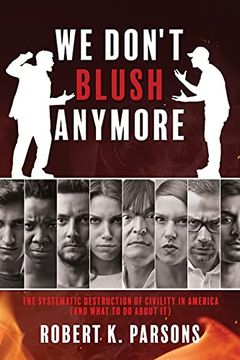 portada We Don'T Blush Anymore: The Systematic Destruction of Civility in America (And What to do About it) (0) (en Inglés)