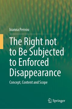 portada The Right Not to Be Subjected to Enforced Disappearance: Concept, Content and Scope