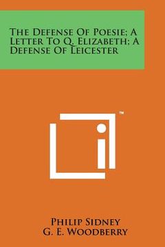 portada The Defense of Poesie; A Letter to Q. Elizabeth; A Defense of Leicester (en Inglés)