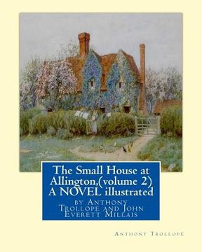 portada The Small House at Allington, By Anthony Trollope (volume 2) A NOVEL illustrated: Sir John Everett Millais, 1st Baronet, (8 June 1829 - 13 August 1896 (en Inglés)