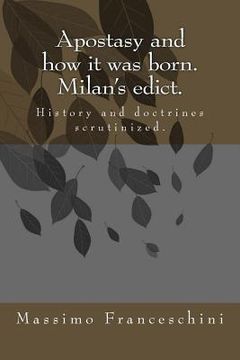 portada Apostasy and how it was born. Milan's edict.: History and doctrines scrutinized.