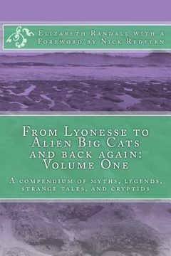 portada From Lyonesse to Alien Big Cats and back again: Volume One: A compendium of myths, legends, strange tales, and cryptids (en Inglés)