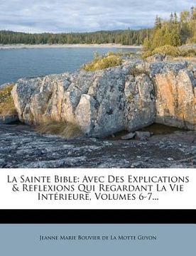 portada La Sainte Bible: Avec Des Explications & Reflexions Qui Regardant La Vie Intérieure, Volumes 6-7... (en Francés)