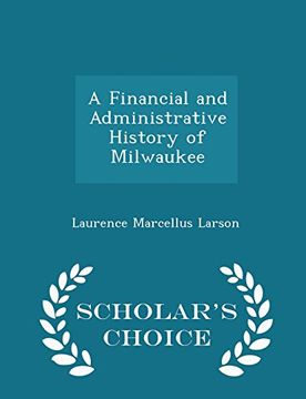 portada A Financial and Administrative History of Milwaukee - Scholar's Choice Edition