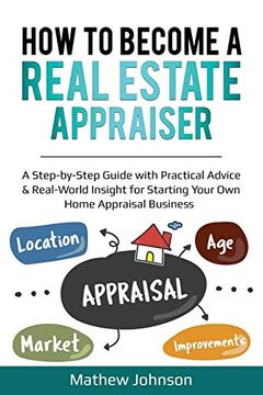 portada How to Become a Real Estate Appraiser: A Step-By-Step Guide With Practical Advice & Real-World Insight for Starting Your own Home Appraisal Business (in English)