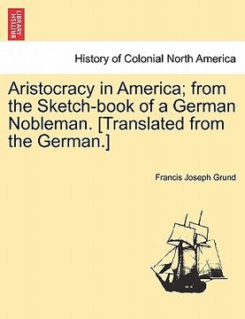 portada aristocracy in america; from the sketch-book of a german nobleman. [translated from the german.] (en Inglés)