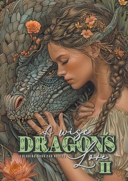 portada A wise Dragon´s Love Coloring Book for Adults 2: Dragons Coloring Book for Adults Grayscale Dragon Coloring Book lovely Portraits with women and drago