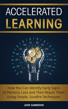 portada Accelerated Learning: How You Can Identify Early Signs of Memory Loss and Then Repair Them Using Simple Techniques (en Inglés)