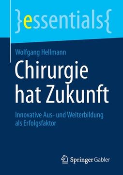 portada Chirurgie hat Zukunft: Innovative Aus- und Weiterbildung als Erfolgsfaktor (Essentials) (German Edition) [Soft Cover ] (en Alemán)