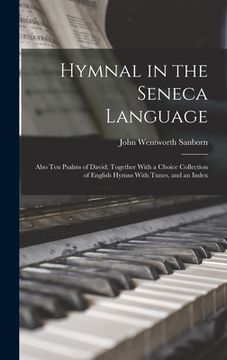 portada Hymnal in the Seneca Language: Also Ten Psalms of David; Together With a Choice Collection of English Hymns With Tunes, and an Index (en Inglés)