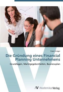 portada Die Gründung eines Financial Planning Unternehmens: Grundlagen, Marktgegebenheiten, Businessplan